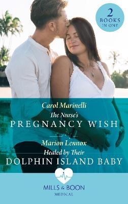 The Nurse's Pregnancy Wish / Healed By Their Dolphin Island Baby: Mills & Boon Medical: The Nurse's Pregnancy Wish / Healed by Their Dolphin Island Baby - Marinelli, Carol, and Lennox, Marion