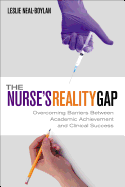 The Nurse's Reality Gap: Overcoming Barriers Between Academic and Clinical Success - Neal-Boylan, Leslie, PhD, RN, Crrn, Aprn