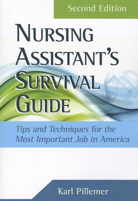 The Nursing Assistant's Survival Guide: Tips & Techniques for the Most Important Job in America - Pillemer, Karl, Professor, PH.D.