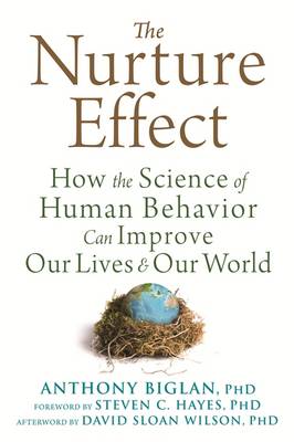 The Nurture Effect: How the Science of Human Behavior Can Improve Our Lives and Our World - Biglan, Anthony