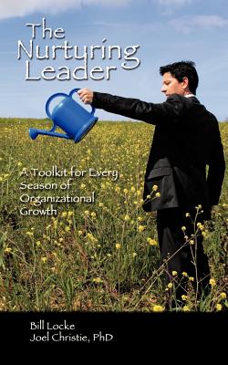 The Nurturing Leader: A Toolkit for Every Season of Organizational Growth - Locke, Bill, and Christie, Joel, PhD