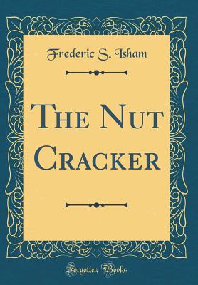 The Nut Cracker (Classic Reprint) - Isham, Frederic S