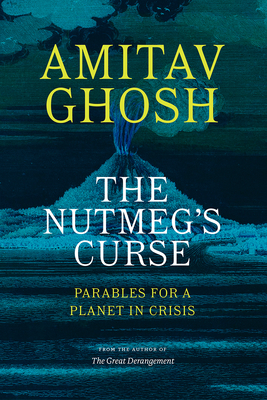 The Nutmeg's Curse: Parables for a Planet in Crisis - Ghosh, Amitav