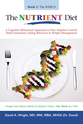 The Nutrient Diet: A Cognitive Behavioral Approach to Diet, Impulse Control, Habit Formation, Eating Behaviors & Weight Management - Wright MM Mba Mhsa, David A, MD