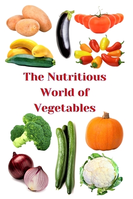 The Nutritious World of Vegetables - Khan, Zulfiqar