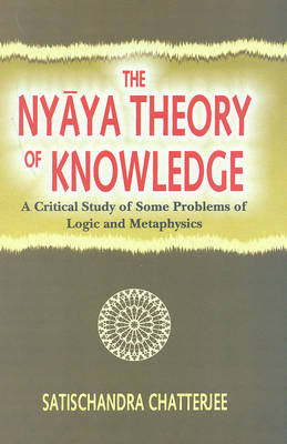 The Nyaya Theory of Knowledge:: A Critical Study of Some Problems of Logic and Metaphysics - Chatterjee, Satischandra
