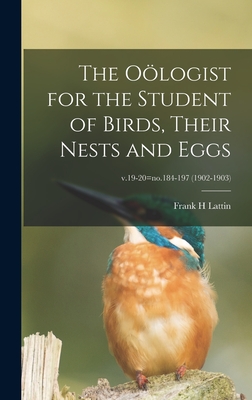 The Ologist for the Student of Birds, Their Nests and Eggs; v.19-20=no.184-197 (1902-1903) - Lattin, Frank H