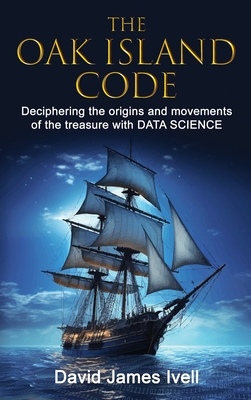 The Oak Island Code: Deciphering the origins and movements of the treasure with data science - Ivell, David James, and Book Company, Pocket (Editor)