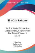 The Oak Staircase: Or The Stories Of Lord And Lady Desmond, A Narrative Of The Times Of James II (1872)