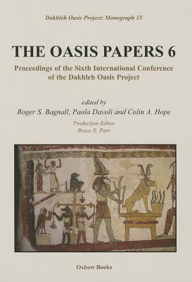 The Oasis Papers 6: Proceedings of the Sixth International Conference of the Dakhleh Oasis Project - Bagnall, Roger S. (Editor), and Davoli, Paola (Editor), and Hope, Colin A. (Editor)