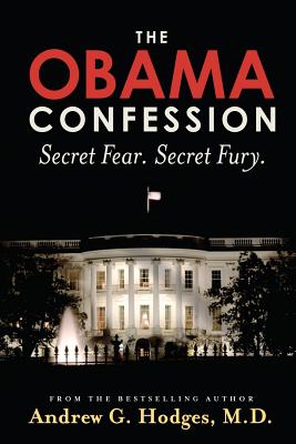 The Obama Confession: Secret Fear. Secret Fury. - Hodges, Andrew G, MD