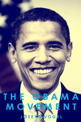 The Obama Movement: How (And Why) Young People Fueled An Unlikely Campaign and Changed America - Vogel, Joseph