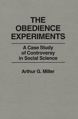 The Obedience Experiments: A Case Study of Controversy in Social Science - Miller, Arthur, and Miller, Arthur G