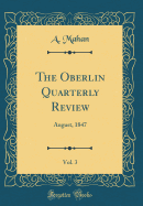 The Oberlin Quarterly Review, Vol. 3: August, 1847 (Classic Reprint)