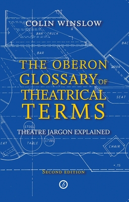 The Oberon Glossary of Theatrical Terms: Theatre Jargon Explained - Winslow, Colin