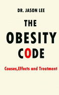 The Obesity Code: Causes, Effects and Treatment