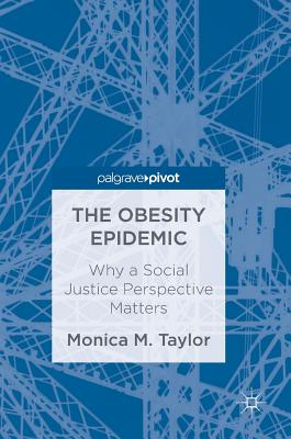 The Obesity Epidemic: Why a Social Justice Perspective Matters - Taylor, Monica M