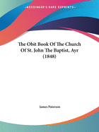 The Obit Book Of The Church Of St. John The Baptist, Ayr (1848)