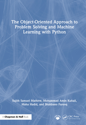 The Object-Oriented Approach to Problem Solving and Machine Learning with Python - Mathew, Sujith Samuel, and Kuhail, Mohammad Amin, and Hadid, Maha
