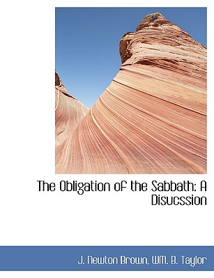 The Obligation of the Sabbath: A Disucssion - Brown, J Newton, and Taylor, Wm B