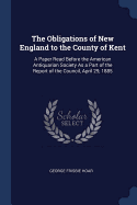 The Obligations of New England to the County of Kent: A Paper Read Before the American Antiquarian Society As a Part of the Report of the Council, April 29, 1885