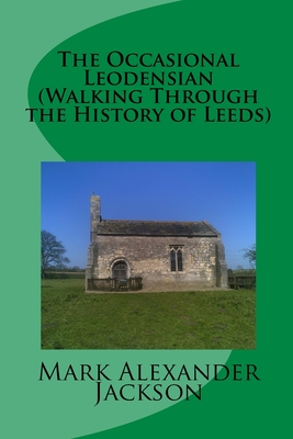 The Occasional Leodensian (Walking Through the History of Leeds) - Jackson, Mark Alexander