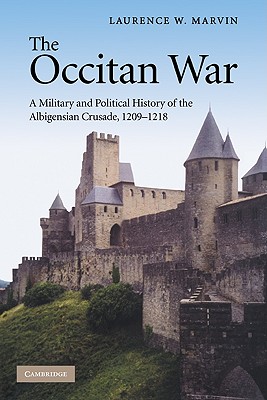 The Occitan War: A Military and Political History of the Albigensian Crusade, 1209-1218 - Marvin, Laurence W