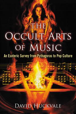 The Occult Arts of Music: An Esoteric Survey from Pythagoras to Pop Culture - Huckvale, David