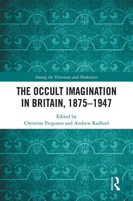 The Occult Imagination in Britain, 1875-1947 - Ferguson, Christine (Editor), and Radford, Andrew (Editor)