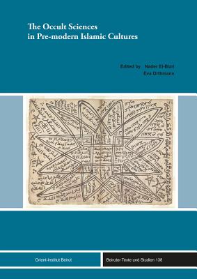 The Occult Sciences in Pre-Modern Islamic Cultures - El-Bizri, Nader (Editor), and Orthmann, Eva (Editor)
