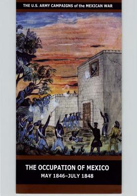 The Occupation of Mexico May 1846-July 1848 - United States Department of the Army