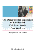 The Occupational Experience of Residential Child and Youth Care Workers: Caring and Its Discontents