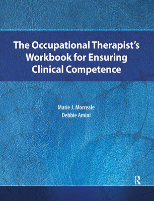 The Occupational Therapist's Workbook for Ensuring Clinical Competence - Morreale, Marie, and Amini, Debbie