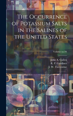 The Occurrence of Potassium Salts in the Salines of the United States; Volume no.94 - Turrentine, J W (John William) 188 (Creator), and Ross, William Horace 1875-1947, and Gardiner, R F (Robert Franklin) B...