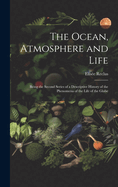 The Ocean, Atmosphere and Life; Being the Second Series of a Descriptive History of the Phenomena of the Life of the Globe