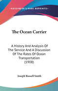 The Ocean Carrier; A History and Analysis of the Service and a Discussion of the Rates of Ocean Transportation
