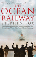 The Ocean Railway: Isambard Kingdom Brunel, Samuel Cunard and the Revolutionary World of the Great Atlantic Steamships