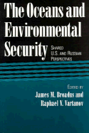 The Oceans and Environmental Security: Shared U.S. and Russian Perspectives - Lamourie, Matthew J (Contributions by), and Broadus, James (Editor), and Vartanov, Raphael V (Editor)