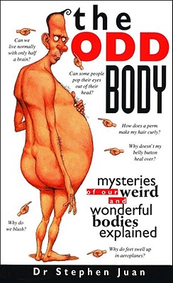 The Odd Body: Mysteries of Our Weird and Wonderful Bodies Explained - Juan, Stephen, Dr.