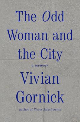 The Odd Woman and the City: A Memoir - Gornick, Vivian