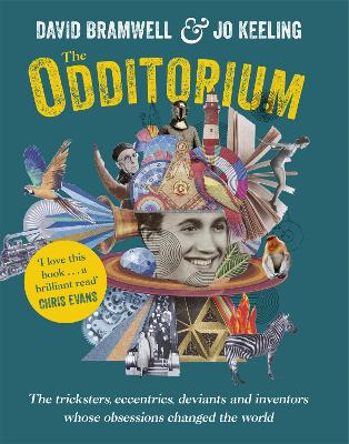 The Odditorium: The tricksters, eccentrics, deviants and inventors whose obsessions changed the world - Bramwell, David, and Tinsley, Jo