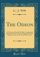 The Odeon: A Collection of Secular Melodies, Arranged and Harmonized for Four Voices, Designed for Adult Singing Schools, and for Social Music Parties (Classic Reprint)