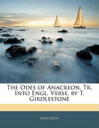 The Odes of Anacreon, Tr. Into Engl. Verse, by T. Girdlestone