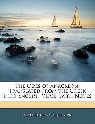 The Odes of Anacreon: Translated from the Greek Into English Verse, with Notes - Anacreon, and Girdlestone, Thomas