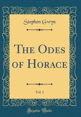 The Odes of Horace, Vol. 1 (Classic Reprint) - Gwyn, Stephen