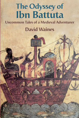 The Odyssey of Ibn Battuta: Uncommon Tales of a Medieval Adventurer - Waines, David