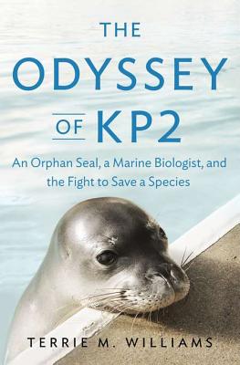 The Odyssey of KP2: An Orphan Seal, a Marine Biologist, and the Fight to Save a Species - Williams, Terrie M, Lcsw
