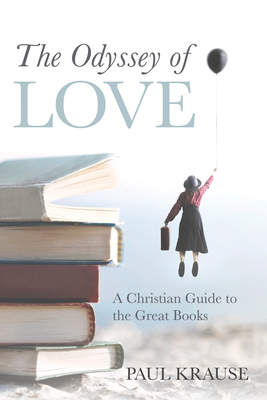 The Odyssey of Love: A Christian Guide to the Great Books - Krause, Paul