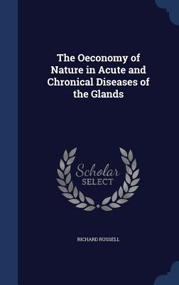 The Oeconomy of Nature in Acute and Chronical Diseases of the Glands - Russell, Richard, Che
