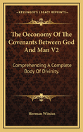 The Oeconomy of the Covenants Between God and Man V2: Comprehending a Complete Body of Divinity.
